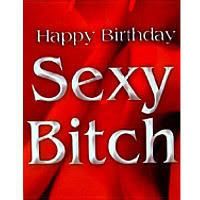 Happy Birthday Sexy Bitch
