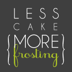 Less Cake{More Frosting}